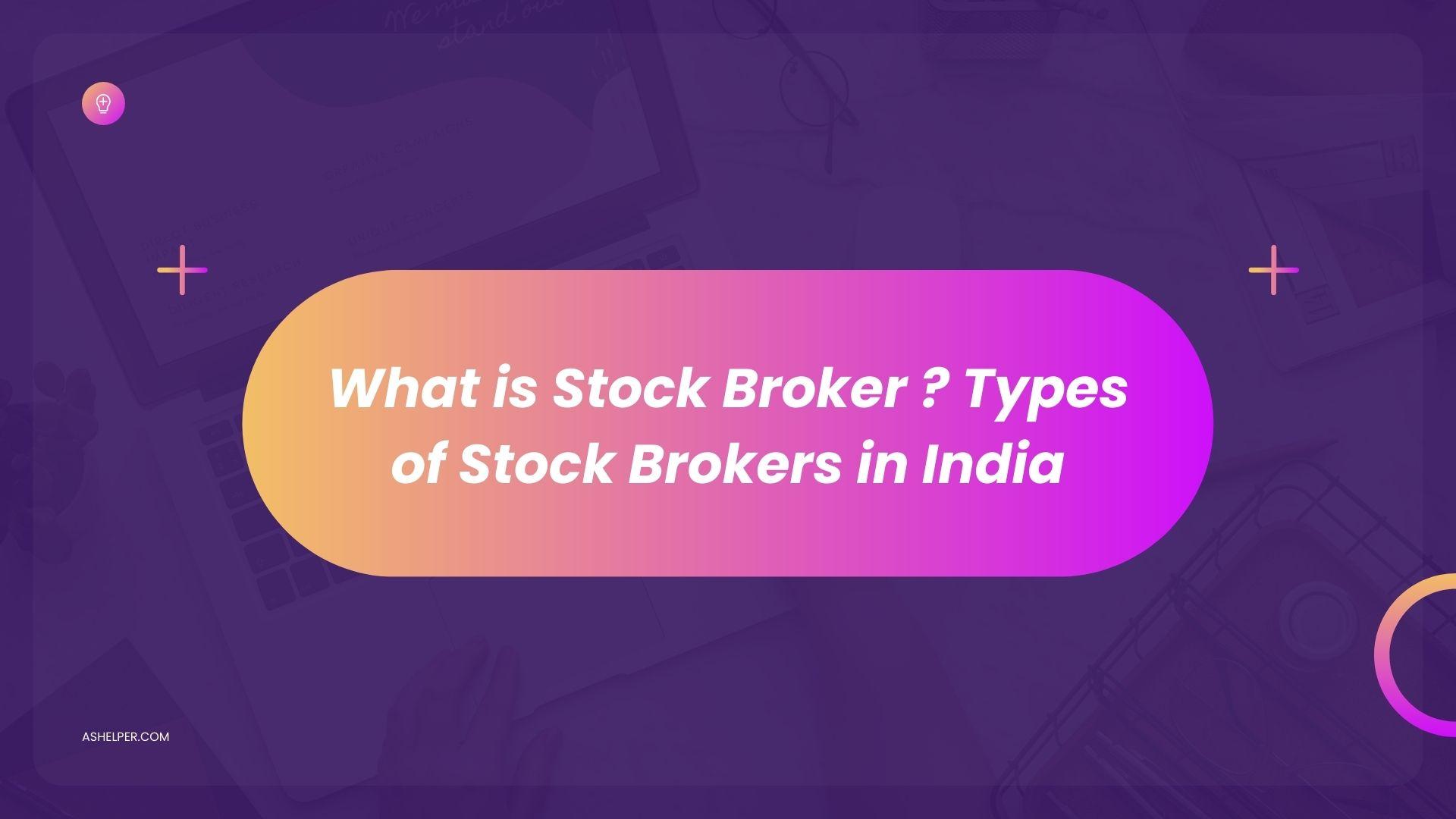 What is Stock Broker ? Types of Stock Brokers in India